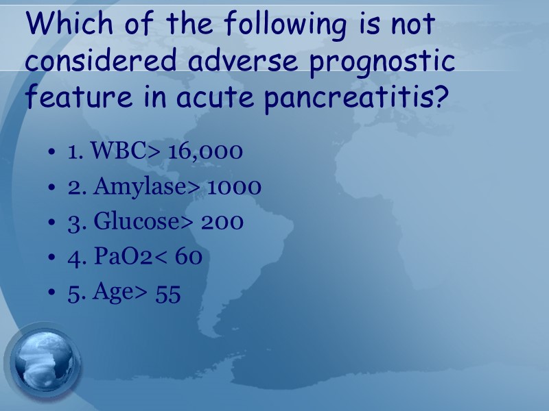 Which of the following is not considered adverse prognostic feature in acute pancreatitis? 1.